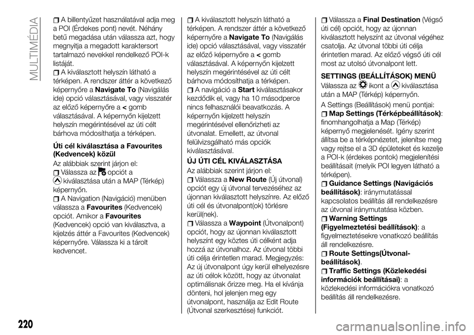 FIAT 124 SPIDER 2021 Kezelési és karbantartási útmutató (in Hungarian) A billentyűzet használatával adja meg
a POI (Érdekes pont) nevét. Néhány
betű megadása után válassza azt, hogy
megnyitja a megadott karaktersort
tartalmazó nevekkel rendelkező POI-k
list FIAT 124 SPIDER 2021 Kezelési és karbantartási útmutató (in Hungarian) A billentyűzet használatával adja meg
a POI (Érdekes pont) nevét. Néhány
betű megadása után válassza azt, hogy
megnyitja a megadott karaktersort
tartalmazó nevekkel rendelkező POI-k
list