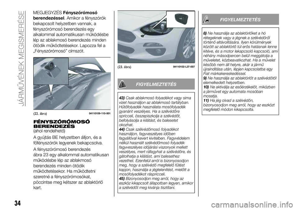 FIAT 124 SPIDER 2020 Kezelési és karbantartási útmutató (in Hungarian) FÉNYSZÓRÓMOSÓ
BERENDEZÉS
(ahol rendelhető)
A gyújtás BE helyzetben álljon, és a
főfényszórók legyenek bekapcsolva.
A fényszórómosó berendezés
ábra 23 egy alkalommal automatikusan
m FIAT 124 SPIDER 2020 Kezelési és karbantartási útmutató (in Hungarian) FÉNYSZÓRÓMOSÓ
BERENDEZÉS
(ahol rendelhető)
A gyújtás BE helyzetben álljon, és a
főfényszórók legyenek bekapcsolva.
A fényszórómosó berendezés
ábra 23 egy alkalommal automatikusan
m
