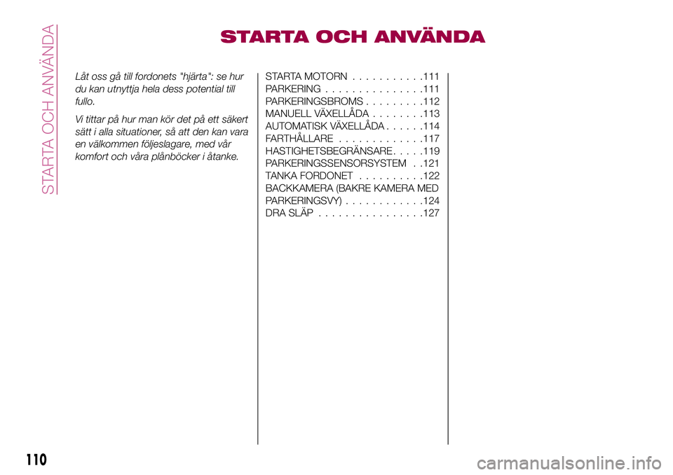 FIAT 124 SPIDER 2018 Drift- och underhållshandbok (in Swedish) STARTA OCH ANVÄNDA
Låt oss gå till fordonets "hjärta": se hur
du kan utnyttja hela dess potential till
fullo.
Vi tittar på hur man kör det på ett säkert
sätt i alla situationer, så a FIAT 124 SPIDER 2018 Drift- och underhållshandbok (in Swedish) STARTA OCH ANVÄNDA
Låt oss gå till fordonets "hjärta": se hur
du kan utnyttja hela dess potential till
fullo.
Vi tittar på hur man kör det på ett säkert
sätt i alla situationer, så a
