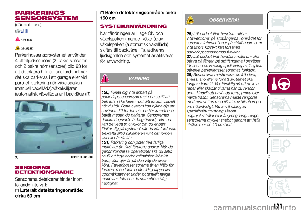 FIAT 124 SPIDER 2018 Drift- och underhållshandbok (in Swedish) PARKERINGS
SENSORSYSTEM
(där det finns)
150) 151)
26) 27) 28)
Parkeringssensorsystemet använder
4 ultraljudssensors (2 bakre sensorer
och 2 bakre hörnsensorer) bild 93 för
att detektera hinder run FIAT 124 SPIDER 2018 Drift- och underhållshandbok (in Swedish) PARKERINGS
SENSORSYSTEM
(där det finns)
150) 151)
26) 27) 28)
Parkeringssensorsystemet använder
4 ultraljudssensors (2 bakre sensorer
och 2 bakre hörnsensorer) bild 93 för
att detektera hinder run