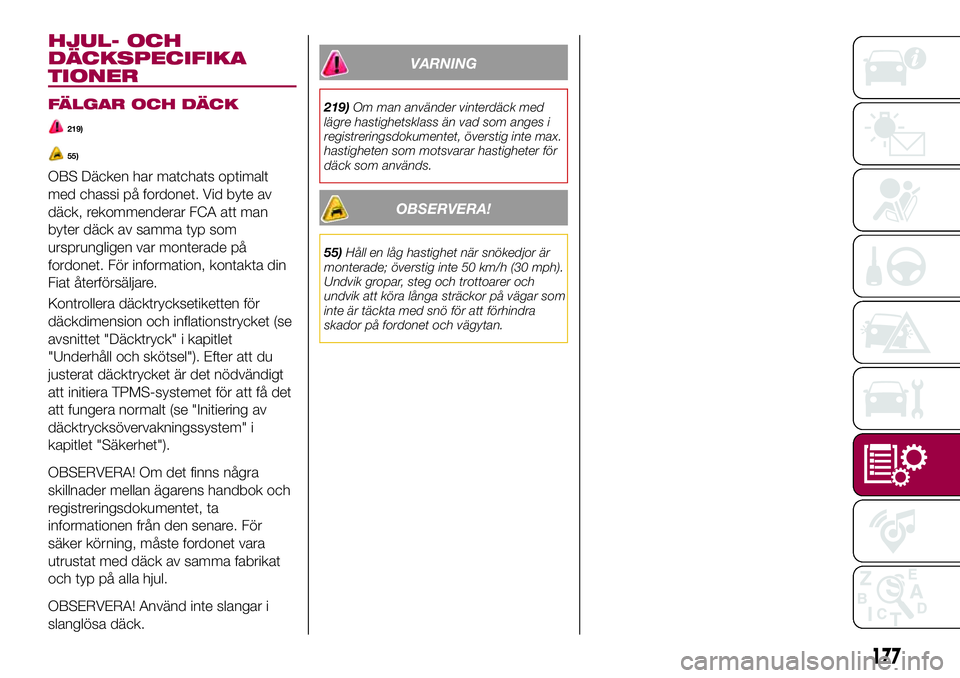 FIAT 124 SPIDER 2018  Drift- och underhållshandbok (in Swedish) HJUL- OCH
DÄCKSPECIFIKA
TIONER
FÄLGAR OCH DÄCK
219)
55)
OBS Däcken har matchats optimalt
med chassi på fordonet. Vid byte av
däck, rekommenderar FCA att man
byter däck av samma typ som
ursprung