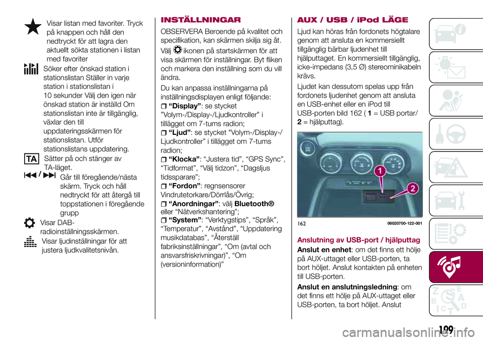 FIAT 124 SPIDER 2018  Drift- och underhållshandbok (in Swedish) Visar listan med favoriter. Tryck
på knappen och håll den
nedtryckt för att lagra den
aktuellt sökta stationen i listan
med favoriter
Söker efter önskad station i
stationslistan Ställer in varj