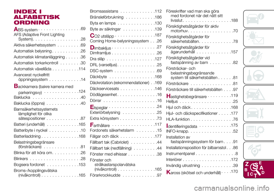 FIAT 124 SPIDER 2018  Drift- och underhållshandbok (in Swedish) INDEX I
ALFABETISK
ORDNING
ABS-system................69
AFS (Adaptive Front Lighting
System)..................28
Aktiva säkerhetssystem.........69
Automatisk belysning...........26
Automatisk klimata
