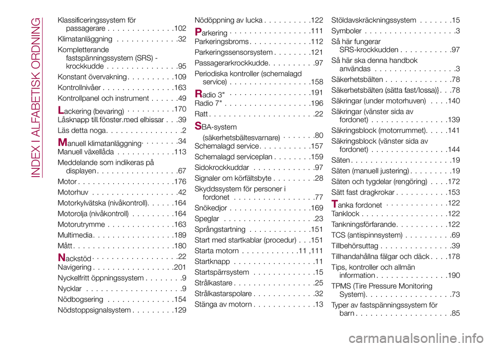 FIAT 124 SPIDER 2018  Drift- och underhållshandbok (in Swedish) Klassificeringssystem för
passagerare..............102
Klimatanläggning.............32
Kompletterande
fastspänningssystem (SRS) -
krockkudde...............95
Konstant övervakning..........109
Kont