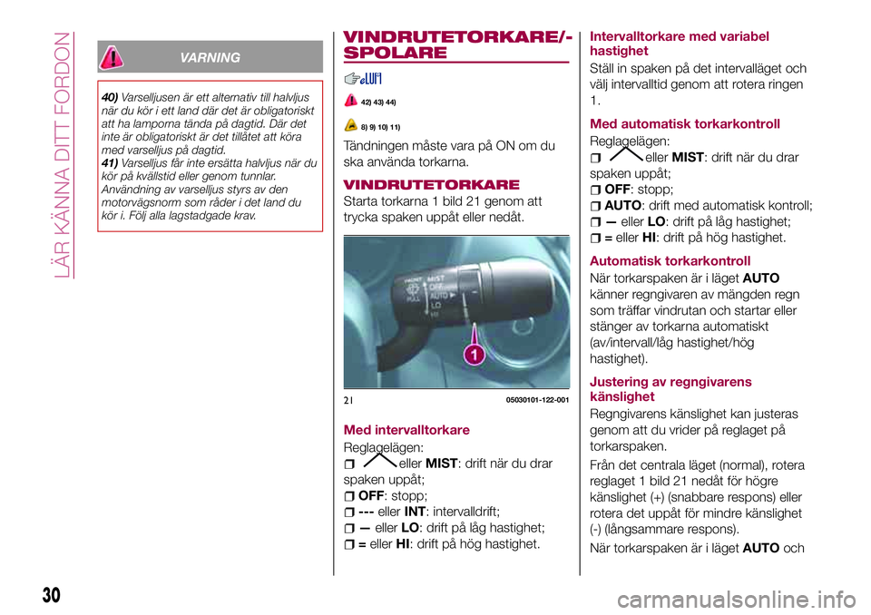 FIAT 124 SPIDER 2018  Drift- och underhållshandbok (in Swedish) VARNING
40)Varselljusen är ett alternativ till halvljus
när du kör i ett land där det är obligatoriskt
att ha lamporna tända på dagtid. Där det
inte är obligatoriskt är det tillåtet att kö