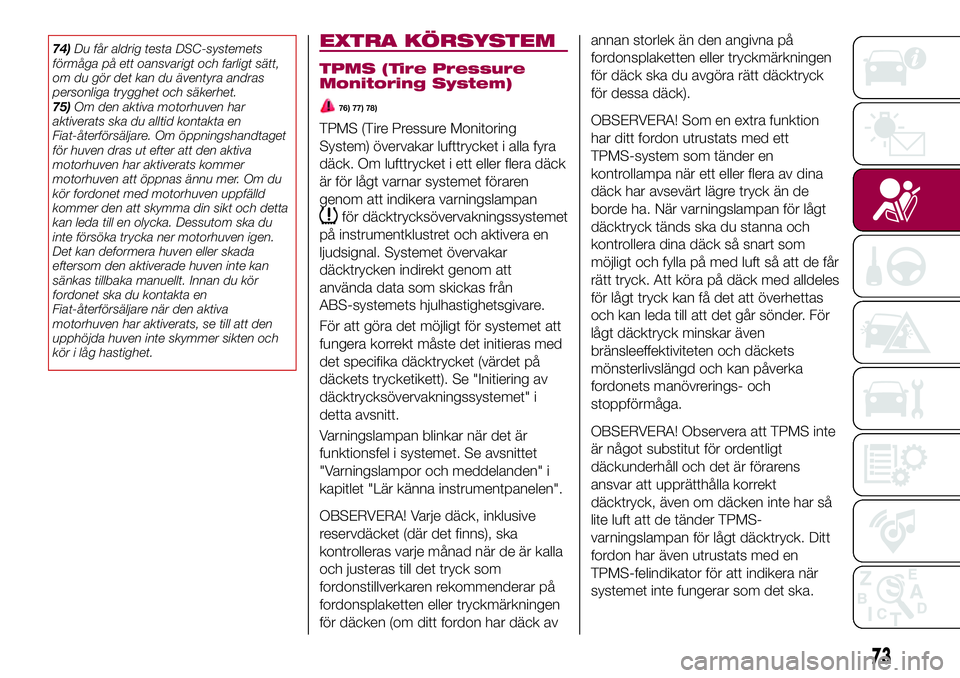 FIAT 124 SPIDER 2018 Drift- och underhållshandbok (in Swedish) 74)Du får aldrig testa DSC-systemets
förmåga på ett oansvarigt och farligt sätt,
om du gör det kan du äventyra andras
personliga trygghet och säkerhet.
75)Om den aktiva motorhuven har
aktivera FIAT 124 SPIDER 2018 Drift- och underhållshandbok (in Swedish) 74)Du får aldrig testa DSC-systemets
förmåga på ett oansvarigt och farligt sätt,
om du gör det kan du äventyra andras
personliga trygghet och säkerhet.
75)Om den aktiva motorhuven har
aktivera