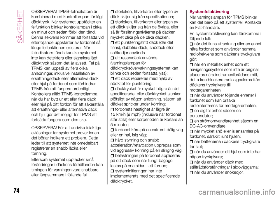 FIAT 124 SPIDER 2018 Drift- och underhållshandbok (in Swedish) OBSERVERA! TPMS-felindikatorn är
kombinerad med kontrollampan för lågt
däcktryck. När systemet upptäcker en
felfunktion blinkar kontrollampan i cirka
en minut och sedan förbli den tänd.
Denna FIAT 124 SPIDER 2018 Drift- och underhållshandbok (in Swedish) OBSERVERA! TPMS-felindikatorn är
kombinerad med kontrollampan för lågt
däcktryck. När systemet upptäcker en
felfunktion blinkar kontrollampan i cirka
en minut och sedan förbli den tänd.
Denna