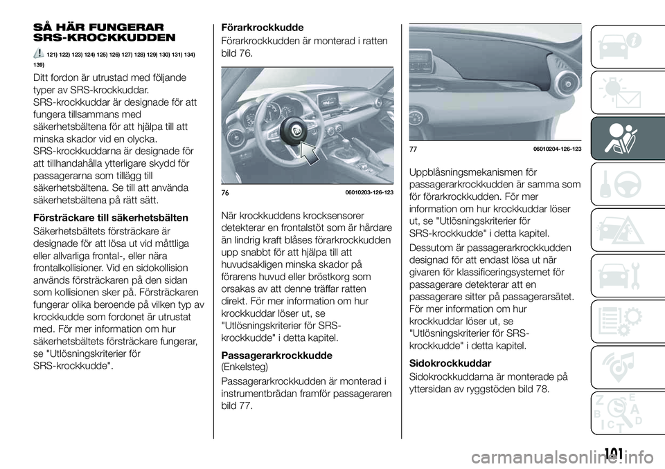 FIAT 124 SPIDER 2021 Drift- och underhållshandbok (in Swedish) SÅ HÄR FUNGERAR
SRS-KROCKKUDDEN
121) 122) 123) 124) 125) 126) 127) 128) 129) 130) 131) 134)
139)
Ditt fordon är utrustad med följande
typer av SRS-krockkuddar.
SRS-krockkuddar är designade för a FIAT 124 SPIDER 2021 Drift- och underhållshandbok (in Swedish) SÅ HÄR FUNGERAR
SRS-KROCKKUDDEN
121) 122) 123) 124) 125) 126) 127) 128) 129) 130) 131) 134)
139)
Ditt fordon är utrustad med följande
typer av SRS-krockkuddar.
SRS-krockkuddar är designade för a