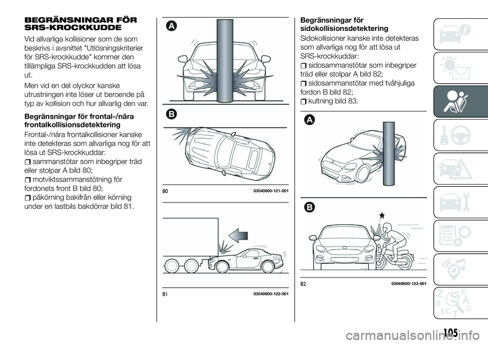 FIAT 124 SPIDER 2021 Drift- och underhållshandbok (in Swedish) BEGRÄNSNINGAR FÖR
SRS-KROCKKUDDE
Vid allvarliga kollisioner som de som
beskrivs i avsnittet "Utlösningskriterier
för SRS-krockkudde" kommer den
tillämpliga SRS-krockkudden att lösa
ut.
M FIAT 124 SPIDER 2021 Drift- och underhållshandbok (in Swedish) BEGRÄNSNINGAR FÖR
SRS-KROCKKUDDE
Vid allvarliga kollisioner som de som
beskrivs i avsnittet "Utlösningskriterier
för SRS-krockkudde" kommer den
tillämpliga SRS-krockkudden att lösa
ut.
M