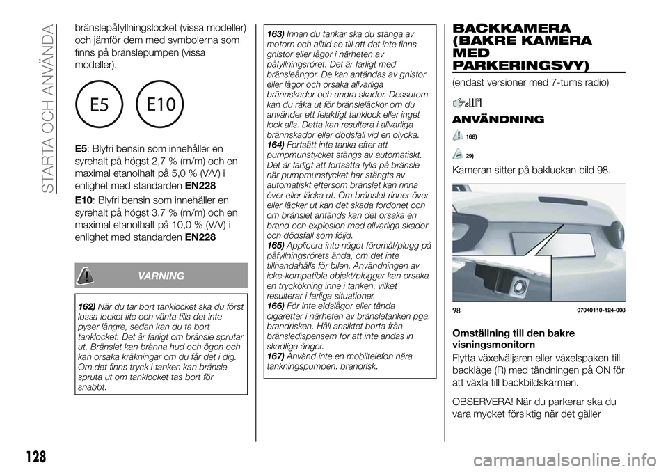 FIAT 124 SPIDER 2021 Drift- och underhållshandbok (in Swedish) bränslepåfyllningslocket (vissa modeller)
och jämför dem med symbolerna som
finns på bränslepumpen (vissa
modeller).
E5: Blyfri bensin som innehåller en
syrehalt på högst 2,7 % (m/m) och en
m FIAT 124 SPIDER 2021 Drift- och underhållshandbok (in Swedish) bränslepåfyllningslocket (vissa modeller)
och jämför dem med symbolerna som
finns på bränslepumpen (vissa
modeller).
E5: Blyfri bensin som innehåller en
syrehalt på högst 2,7 % (m/m) och en
m