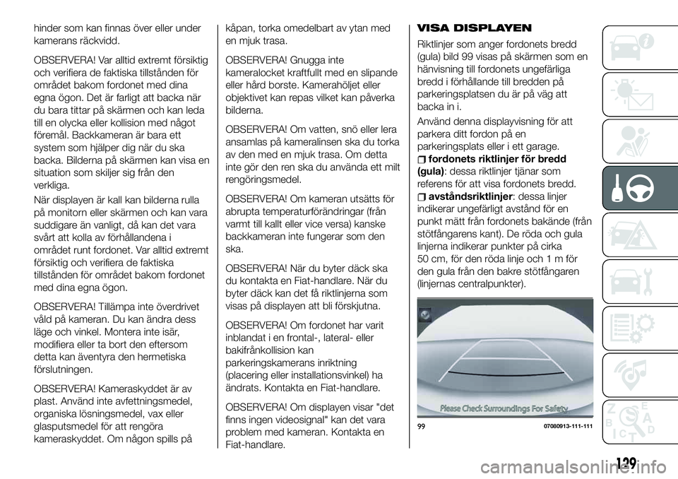 FIAT 124 SPIDER 2021  Drift- och underhållshandbok (in Swedish) hinder som kan finnas över eller under
kamerans räckvidd.
OBSERVERA! Var alltid extremt försiktig
och verifiera de faktiska tillstånden för
området bakom fordonet med dina
egna ögon. Det är fa