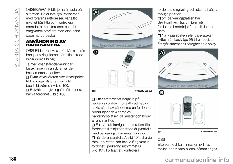 FIAT 124 SPIDER 2021  Drift- och underhållshandbok (in Swedish) OBSERVERA! Riktlinjerna är fasta på
skärmen. De är inte synkroniserade
med förarens rattrörelser. Var alltid
mycket försiktig och kontrollera
området bakom fordonet och det
omgivande området 