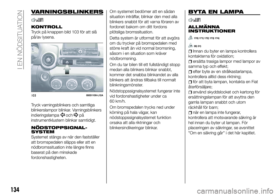 FIAT 124 SPIDER 2021  Drift- och underhållshandbok (in Swedish) VARNINGSBLINKERS
KONTROLL
Tryck på knappen bild 103 för att slå
på/av lysena.
Tryck varningsblinkers och samtliga
blinkerslampor blinkar. Varningsblinkers
indieringslampa
ochpå
instrumentklustern