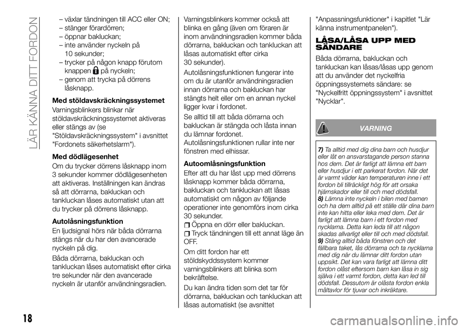 FIAT 124 SPIDER 2021 Drift- och underhållshandbok (in Swedish) – växlar tändningen till ACC eller ON;
– stänger förardörren;
– öppnar bakluckan;
– inte använder nyckeln på
10 sekunder;
– trycker på någon knapp förutom
knappen
på nyckeln;
– FIAT 124 SPIDER 2021 Drift- och underhållshandbok (in Swedish) – växlar tändningen till ACC eller ON;
– stänger förardörren;
– öppnar bakluckan;
– inte använder nyckeln på
10 sekunder;
– trycker på någon knapp förutom
knappen
på nyckeln;
–