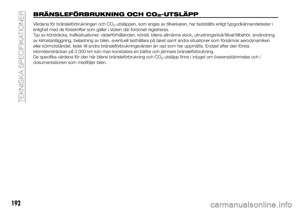 FIAT 124 SPIDER 2021 Drift- och underhållshandbok (in Swedish) 192
TEKNISKA SPECIFIKATIONER
BRÄNSLEFÖRBRUKNING OCH CO2-UTSLÄPP
Värdena för bränsleförbrukningen och CO2-utsläppen, som anges av tillverkaren, har fastställts enligt typgodkännandetester i
e FIAT 124 SPIDER 2021 Drift- och underhållshandbok (in Swedish) 192
TEKNISKA SPECIFIKATIONER
BRÄNSLEFÖRBRUKNING OCH CO2-UTSLÄPP
Värdena för bränsleförbrukningen och CO2-utsläppen, som anges av tillverkaren, har fastställts enligt typgodkännandetester i
e