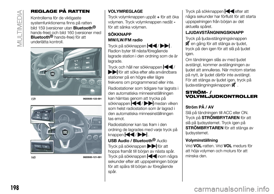 FIAT 124 SPIDER 2020  Drift- och underhållshandbok (in Swedish) REGLAGE PÅ RATTEN
Kontrollerna för de viktigaste
systemfunktionerna finns på ratten
bild 159 (versioner utan
Bluetooth®
hands-free) och bild 160 (versioner med
Bluetooth®
hands-free) för att
und