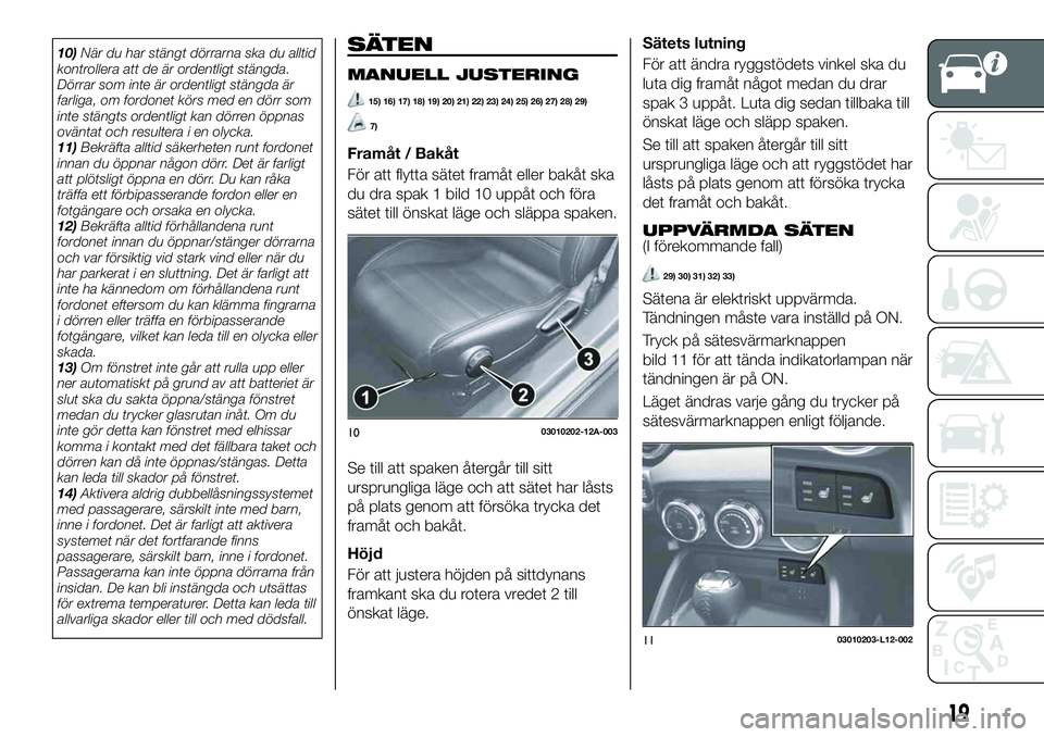 FIAT 124 SPIDER 2021 Drift- och underhållshandbok (in Swedish) 10)När du har stängt dörrarna ska du alltid
kontrollera att de är ordentligt stängda.
Dörrar som inte är ordentligt stängda är
farliga, om fordonet körs med en dörr som
inte stängts ordent FIAT 124 SPIDER 2021 Drift- och underhållshandbok (in Swedish) 10)När du har stängt dörrarna ska du alltid
kontrollera att de är ordentligt stängda.
Dörrar som inte är ordentligt stängda är
farliga, om fordonet körs med en dörr som
inte stängts ordent