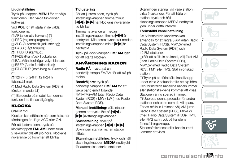 FIAT 124 SPIDER 2020  Drift- och underhållshandbok (in Swedish) Ljudinställning
Tryck på knappenMENUför att välja
funktionen. Den valda funktionen
indikeras.
VridVOLför att ställa in de valda
funktionerna:
AF (alternativ frekvens) (*)
REG (regionalprogram) (