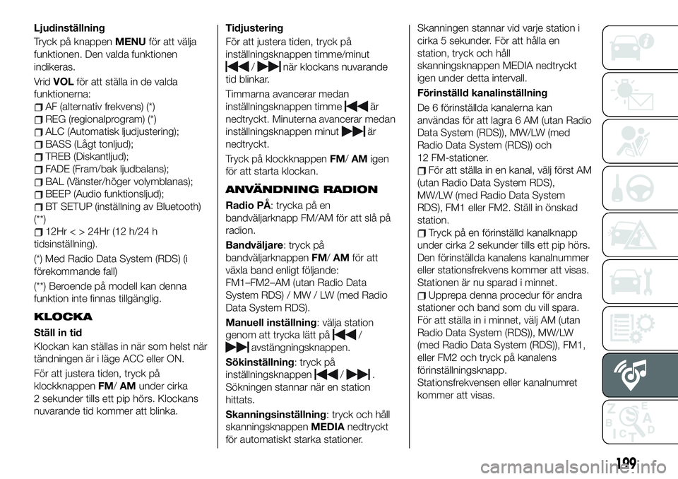FIAT 124 SPIDER 2021  Drift- och underhållshandbok (in Swedish) Ljudinställning
Tryck på knappenMENUför att välja
funktionen. Den valda funktionen
indikeras.
VridVOLför att ställa in de valda
funktionerna:
AF (alternativ frekvens) (*)
REG (regionalprogram) (