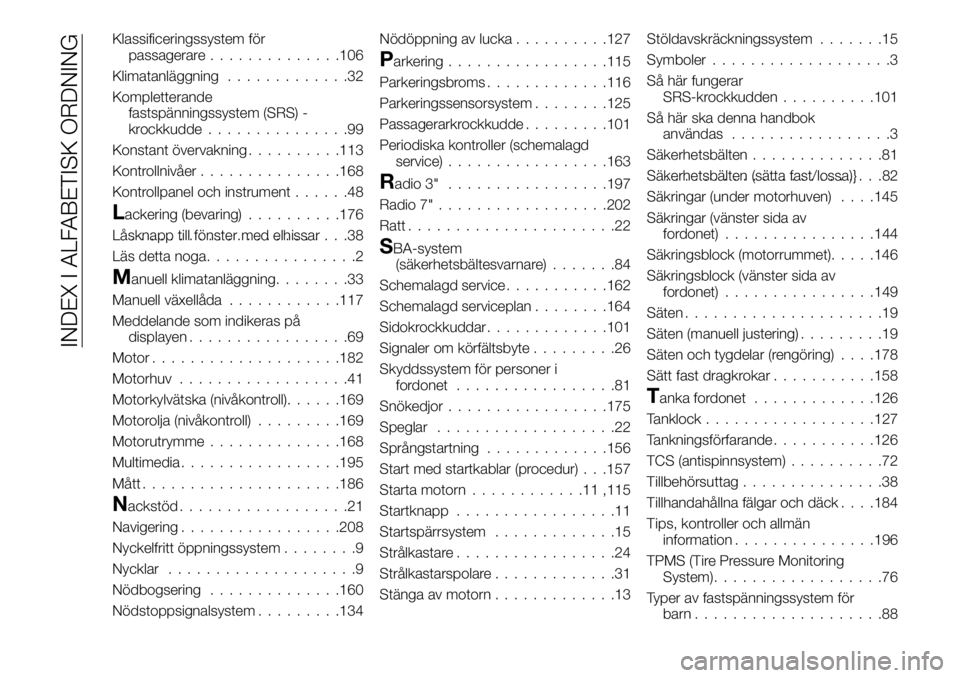 FIAT 124 SPIDER 2021  Drift- och underhållshandbok (in Swedish) Klassificeringssystem för
passagerare..............106
Klimatanläggning.............32
Kompletterande
fastspänningssystem (SRS) -
krockkudde...............99
Konstant övervakning..........113
Kont