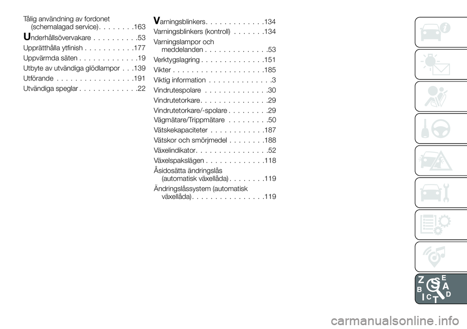 FIAT 124 SPIDER 2021 Drift- och underhållshandbok (in Swedish) Tålig användning av fordonet
(schemalagad service)........163
Underhållsövervakare..........53
Upprätthålla ytfinish...........177
Uppvärmda säten.............19
Utbyte av utvändiga glödlamp FIAT 124 SPIDER 2021 Drift- och underhållshandbok (in Swedish) Tålig användning av fordonet
(schemalagad service)........163
Underhållsövervakare..........53
Upprätthålla ytfinish...........177
Uppvärmda säten.............19
Utbyte av utvändiga glödlamp