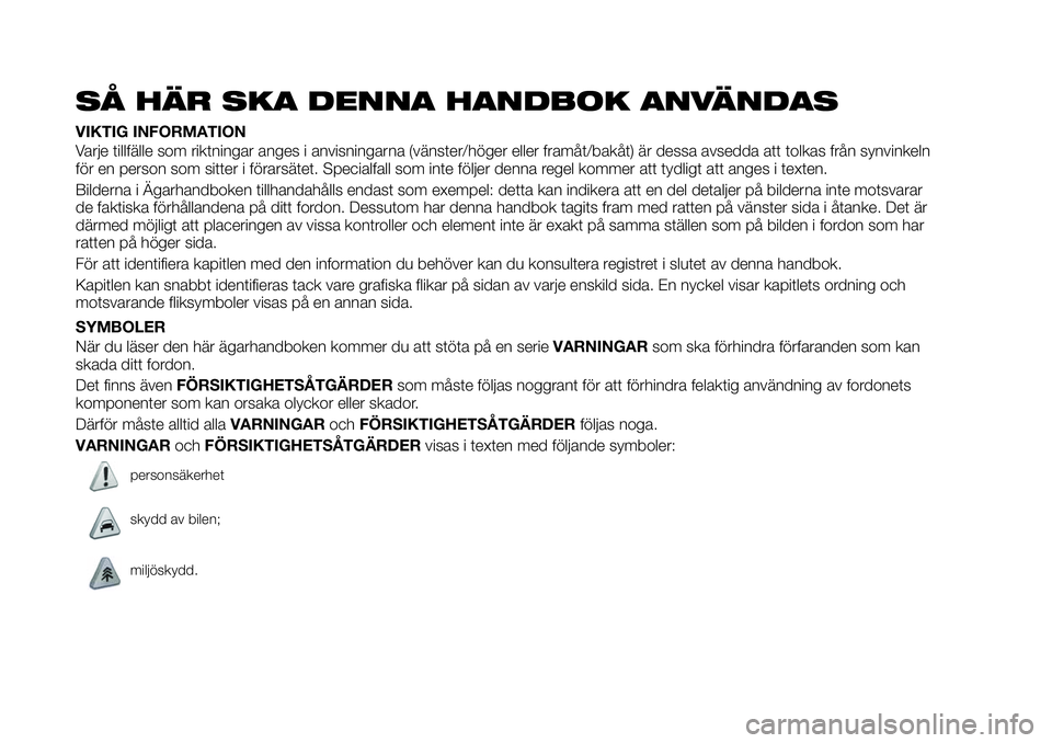 FIAT 124 SPIDER 2021 Drift- och underhållshandbok (in Swedish) SÅ HÄR SKA DENNA HANDBOK ANVÄNDAS
VIKTIG INFORMATION
Varje tillfälle som riktningar anges i anvisningarna (vänster/höger eller framåt/bakåt) är dessa avsedda att tolkas från synvinkeln
för FIAT 124 SPIDER 2021 Drift- och underhållshandbok (in Swedish) SÅ HÄR SKA DENNA HANDBOK ANVÄNDAS
VIKTIG INFORMATION
Varje tillfälle som riktningar anges i anvisningarna (vänster/höger eller framåt/bakåt) är dessa avsedda att tolkas från synvinkeln
för