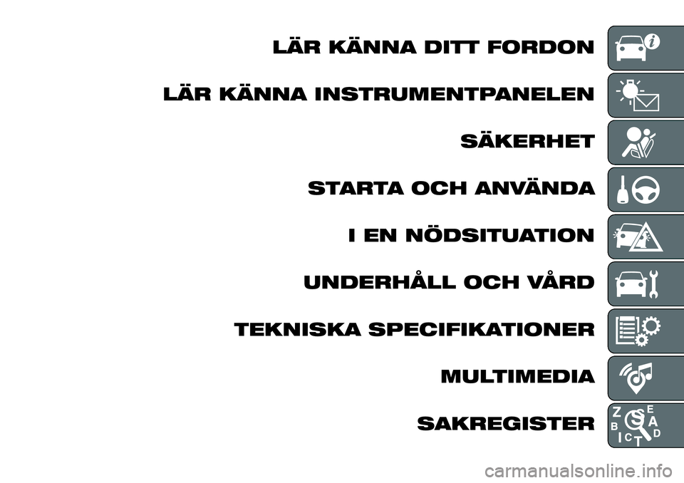 FIAT 124 SPIDER 2021 Drift- och underhållshandbok (in Swedish) LÄR KÄNNA DITT FORDON
LÄR KÄNNA INSTRUMENTPANELEN
SÄKERHET
STARTA OCH ANVÄNDA
I EN NÖDSITUATION
UNDERHÅLL OCH VÅRD
TEKNISKA SPECIFIKATIONER
MULTIMEDIA
SAKREGISTER FIAT 124 SPIDER 2021 Drift- och underhållshandbok (in Swedish) LÄR KÄNNA DITT FORDON
LÄR KÄNNA INSTRUMENTPANELEN
SÄKERHET
STARTA OCH ANVÄNDA
I EN NÖDSITUATION
UNDERHÅLL OCH VÅRD
TEKNISKA SPECIFIKATIONER
MULTIMEDIA
SAKREGISTER