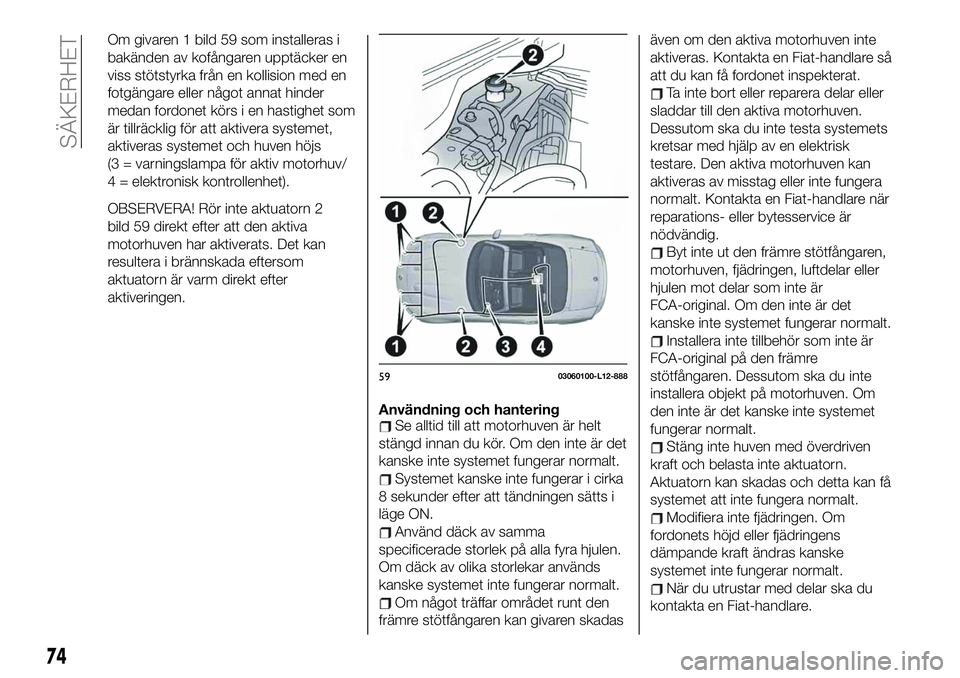 FIAT 124 SPIDER 2021  Drift- och underhållshandbok (in Swedish) Om givaren 1 bild 59 som installeras i
bakänden av kofångaren upptäcker en
viss stötstyrka från en kollision med en
fotgängare eller något annat hinder
medan fordonet körs i en hastighet som
