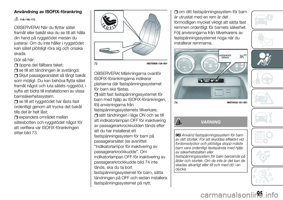 FIAT 124 SPIDER 2021 Drift- och underhållshandbok (in Swedish) Användning av ISOFIX-förankring
115) 116) 117)
OBSERVERA! När du flyttar sätet
framåt eller bakåt ska du se till att hålla
din hand på ryggstödet medan du
justerar. Om du inte håller i ryggs FIAT 124 SPIDER 2021 Drift- och underhållshandbok (in Swedish) Användning av ISOFIX-förankring
115) 116) 117)
OBSERVERA! När du flyttar sätet
framåt eller bakåt ska du se till att hålla
din hand på ryggstödet medan du
justerar. Om du inte håller i ryggs