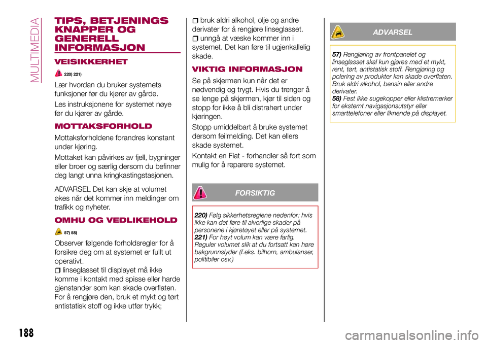 FIAT 124 SPIDER 2018 Drift- og vedlikeholdshåndbok (in Norwegian) TIPS, BETJENINGS
KNAPPER OG
GENERELL
INFORMASJON
VEISIKKERHET
220) 221)
Lær hvordan du bruker systemets
funksjoner før du kjører av gårde.
Les instruksjonene for systemet nøye
før du kjører av FIAT 124 SPIDER 2018 Drift- og vedlikeholdshåndbok (in Norwegian) TIPS, BETJENINGS
KNAPPER OG
GENERELL
INFORMASJON
VEISIKKERHET
220) 221)
Lær hvordan du bruker systemets
funksjoner før du kjører av gårde.
Les instruksjonene for systemet nøye
før du kjører av