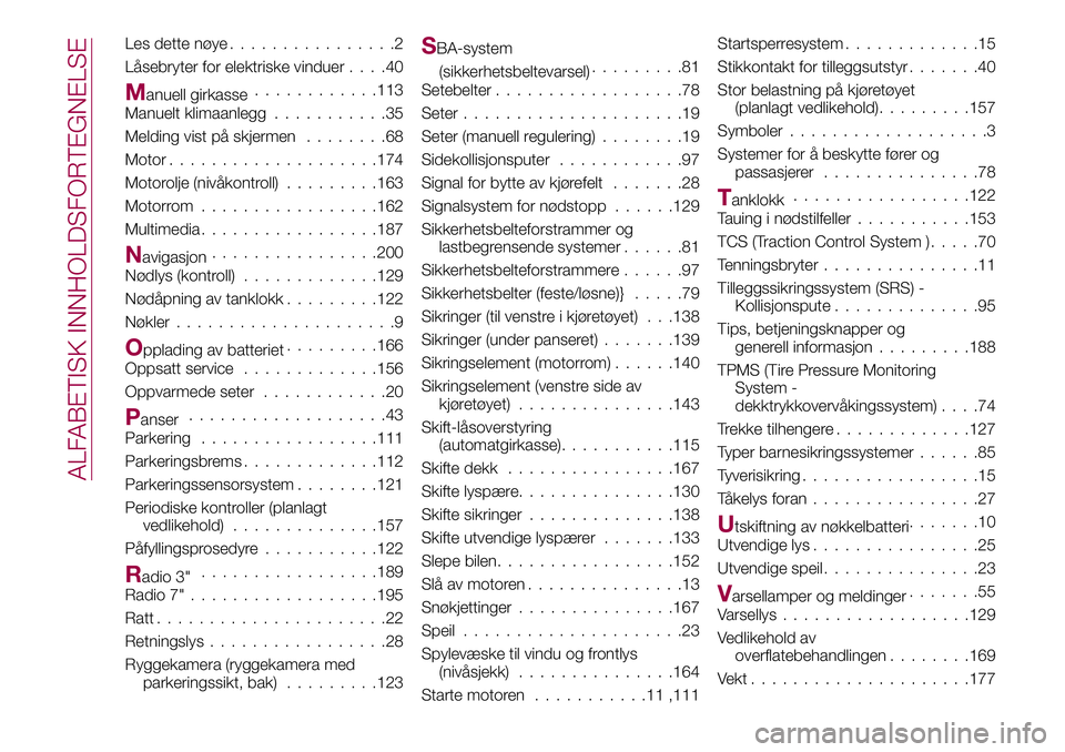 FIAT 124 SPIDER 2018  Drift- og vedlikeholdshåndbok (in Norwegian) Les dette nøye................2
Låsebryter for elektriske vinduer....40
Manuell girkasse............113
Manuelt klimaanlegg...........35
Melding vist på skjermen........68
Motor....................