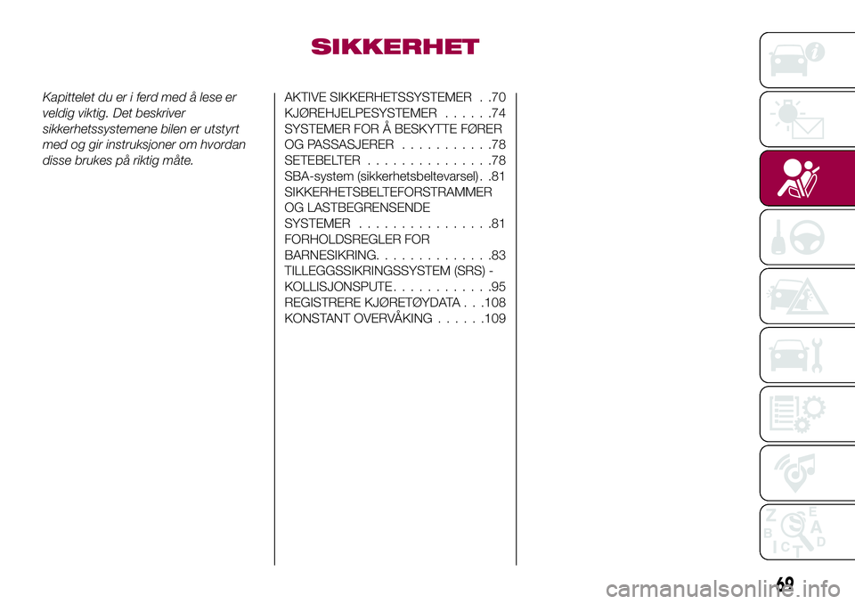 FIAT 124 SPIDER 2018  Drift- og vedlikeholdshåndbok (in Norwegian) SIKKERHET
Kapittelet du er i ferd med å lese er
veldig viktig. Det beskriver
sikkerhetssystemene bilen er utstyrt
med og gir instruksjoner om hvordan
disse brukes på riktig måte.AKTIVE SIKKERHETSSY