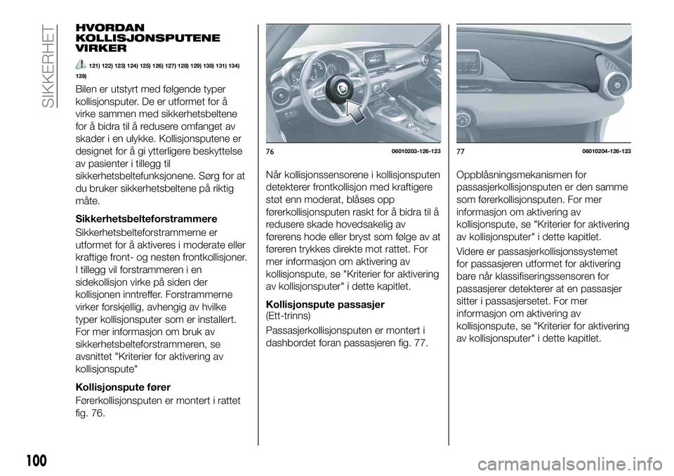 FIAT 124 SPIDER 2021 Drift- og vedlikeholdshåndbok (in Norwegian) HVORDAN
KOLLISJONSPUTENE
VIRKER
121) 122) 123) 124) 125) 126) 127) 128) 129) 130) 131) 134)
139)
Bilen er utstyrt med følgende typer
kollisjonsputer. De er utformet for å
virke sammen med sikkerhets FIAT 124 SPIDER 2021 Drift- og vedlikeholdshåndbok (in Norwegian) HVORDAN
KOLLISJONSPUTENE
VIRKER
121) 122) 123) 124) 125) 126) 127) 128) 129) 130) 131) 134)
139)
Bilen er utstyrt med følgende typer
kollisjonsputer. De er utformet for å
virke sammen med sikkerhets