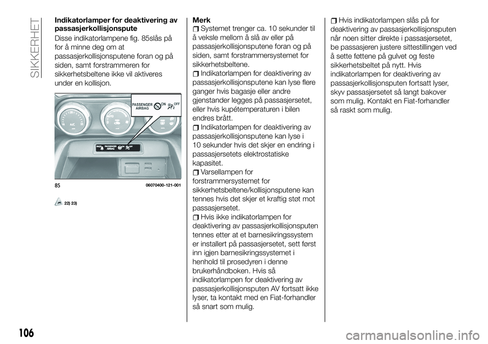 FIAT 124 SPIDER 2021 Drift- og vedlikeholdshåndbok (in Norwegian) Indikatorlamper for deaktivering av
passasjerkollisjonspute
Disse indikatorlampene fig. 85slås på
for å minne deg om at
passasjerkollisjonsputene foran og på
siden, samt forstrammeren for
sikkerhe FIAT 124 SPIDER 2021 Drift- og vedlikeholdshåndbok (in Norwegian) Indikatorlamper for deaktivering av
passasjerkollisjonspute
Disse indikatorlampene fig. 85slås på
for å minne deg om at
passasjerkollisjonsputene foran og på
siden, samt forstrammeren for
sikkerhe