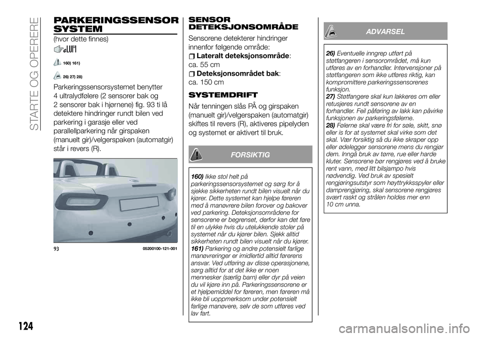 FIAT 124 SPIDER 2020 Drift- og vedlikeholdshåndbok (in Norwegian) PARKERINGSSENSOR
SYSTEM
(hvor dette finnes)
160) 161)
26) 27) 28)
Parkeringssensorsystemet benytter
4 ultralydfølere (2 sensorer bak og
2 sensorer bak i hjørnene) fig. 93 ti lå
detektere hindringer FIAT 124 SPIDER 2020 Drift- og vedlikeholdshåndbok (in Norwegian) PARKERINGSSENSOR
SYSTEM
(hvor dette finnes)
160) 161)
26) 27) 28)
Parkeringssensorsystemet benytter
4 ultralydfølere (2 sensorer bak og
2 sensorer bak i hjørnene) fig. 93 ti lå
detektere hindringer