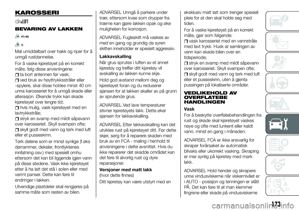 FIAT 124 SPIDER 2020 Drift- og vedlikeholdshåndbok (in Norwegian) KAROSSERI
BEVARING AV LAKKEN
47) 48)
7)
Mal umiddelbart over hakk og riper for å
unngå rustdannelse.
For å vaske kjøretøyet på en korrekt
måte, følg disse anvisningene:
ta bort antennen før v FIAT 124 SPIDER 2020 Drift- og vedlikeholdshåndbok (in Norwegian) KAROSSERI
BEVARING AV LAKKEN
47) 48)
7)
Mal umiddelbart over hakk og riper for å
unngå rustdannelse.
For å vaske kjøretøyet på en korrekt
måte, følg disse anvisningene:
ta bort antennen før v