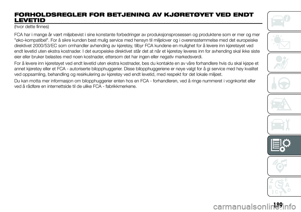 FIAT 124 SPIDER 2020  Drift- og vedlikeholdshåndbok (in Norwegian) 189
FORHOLDSREGLER FOR BETJENING AV KJØRETØYET VED ENDT
LEVETID
(hvor dette finnes)
FCA har i mange år vært miljøbevist i sine konstante forbedringer av produksjonsprosessen og produktene som er 