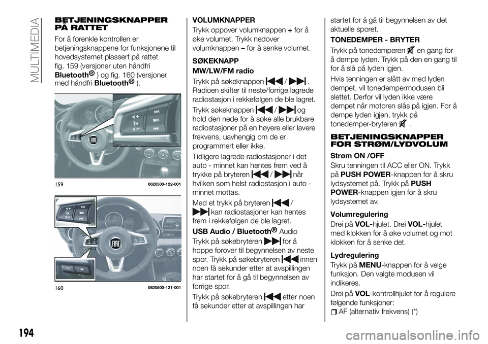 FIAT 124 SPIDER 2020  Drift- og vedlikeholdshåndbok (in Norwegian) BETJENINGSKNAPPER
PÅ RATTET
For å forenkle kontrollen er
betjeningsknappene for funksjonene til
hovedsystemet plassert på rattet
fig. 159 (versjoner uten håndfri
Bluetooth®
) og fig. 160 (versjon