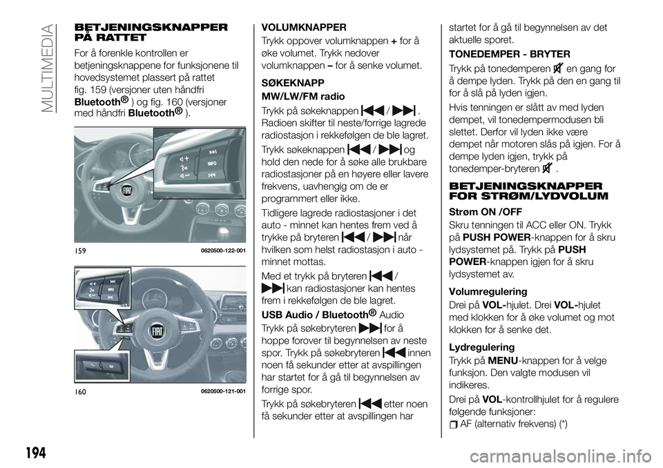 FIAT 124 SPIDER 2019  Drift- og vedlikeholdshåndbok (in Norwegian) BETJENINGSKNAPPER
PÅ RATTET
For å forenkle kontrollen er
betjeningsknappene for funksjonene til
hovedsystemet plassert på rattet
fig. 159 (versjoner uten håndfri
Bluetooth®
) og fig. 160 (versjon