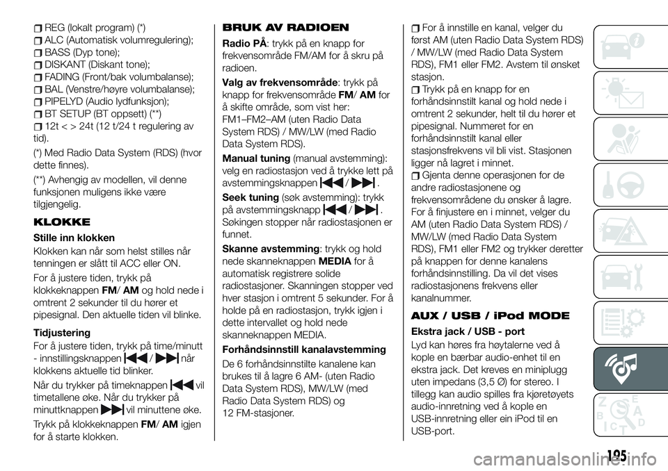 FIAT 124 SPIDER 2019  Drift- og vedlikeholdshåndbok (in Norwegian) REG (lokalt program) (*)
ALC (Automatisk volumregulering);
BASS (Dyp tone);
DISKANT (Diskant tone);
FADING (Front/bak volumbalanse);
BAL (Venstre/høyre volumbalanse);
PIPELYD (Audio lydfunksjon);
BT 