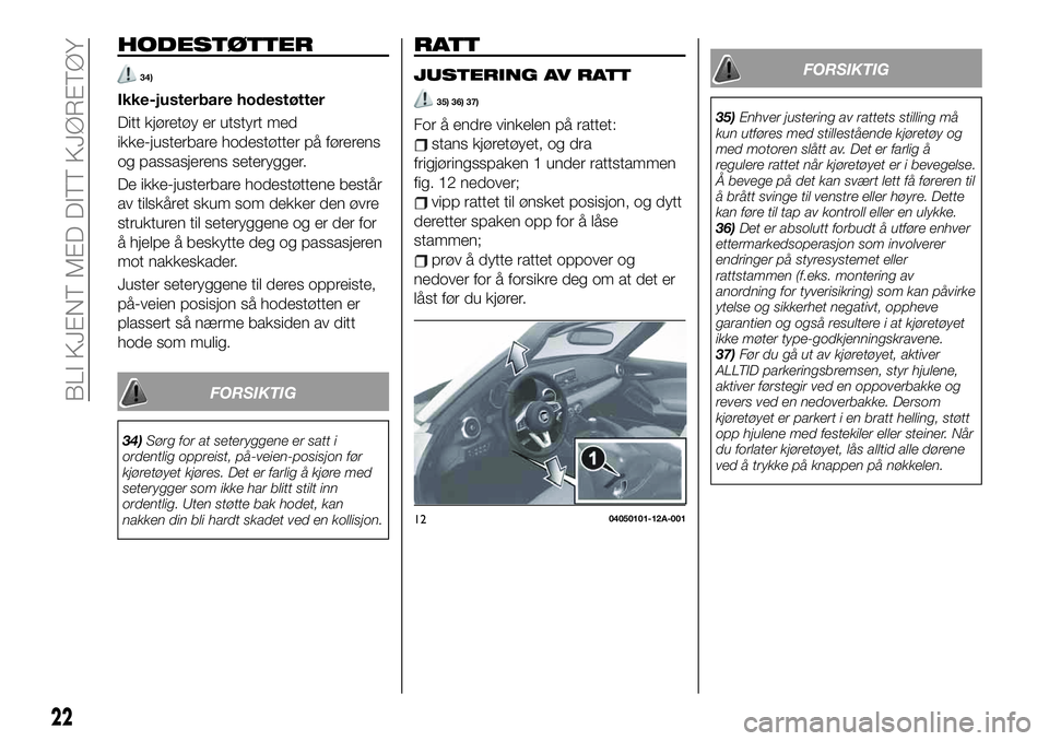 FIAT 124 SPIDER 2019  Drift- og vedlikeholdshåndbok (in Norwegian) HODESTØTTER
34)
Ikke-justerbare hodestøtter
Ditt kjøretøy er utstyrt med
ikke-justerbare hodestøtter på førerens
og passasjerens seterygger.
De ikke-justerbare hodestøttene består
av tilskår