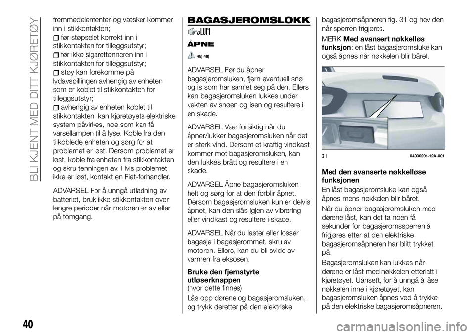 FIAT 124 SPIDER 2021 Drift- og vedlikeholdshåndbok (in Norwegian) fremmedelementer og væsker kommer
inn i stikkontakten;
før støpselet korrekt inn i
stikkontakten for tilleggsutstyr;
før ikke sigarettenneren inn i
stikkontakten for tilleggsutstyr;
støy kan fore FIAT 124 SPIDER 2021 Drift- og vedlikeholdshåndbok (in Norwegian) fremmedelementer og væsker kommer
inn i stikkontakten;
før støpselet korrekt inn i
stikkontakten for tilleggsutstyr;
før ikke sigarettenneren inn i
stikkontakten for tilleggsutstyr;
støy kan fore