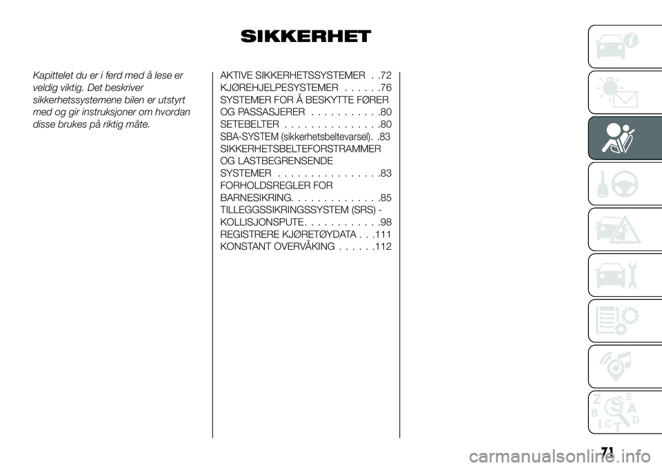 FIAT 124 SPIDER 2021 Drift- og vedlikeholdshåndbok (in Norwegian) SIKKERHET
Kapittelet du er i ferd med å lese er
veldig viktig. Det beskriver
sikkerhetssystemene bilen er utstyrt
med og gir instruksjoner om hvordan
disse brukes på riktig måte.AKTIVE SIKKERHETSSY FIAT 124 SPIDER 2021 Drift- og vedlikeholdshåndbok (in Norwegian) SIKKERHET
Kapittelet du er i ferd med å lese er
veldig viktig. Det beskriver
sikkerhetssystemene bilen er utstyrt
med og gir instruksjoner om hvordan
disse brukes på riktig måte.AKTIVE SIKKERHETSSY