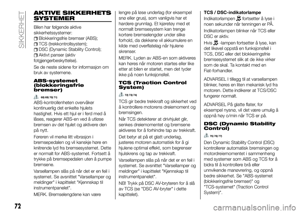 FIAT 124 SPIDER 2021 Drift- og vedlikeholdshåndbok (in Norwegian) AKTIVE SIKKERHETS
SYSTEMER
Bilen har følgende aktive
sikkerhetssystemer:
Blokkeringsfrie bremser (ABS);
TCS (trekkontrollsystem);
DSC (Dynamic Stability Control);
Aktivt panser (aktiv
fotgjengerbesky FIAT 124 SPIDER 2021 Drift- og vedlikeholdshåndbok (in Norwegian) AKTIVE SIKKERHETS
SYSTEMER
Bilen har følgende aktive
sikkerhetssystemer:
Blokkeringsfrie bremser (ABS);
TCS (trekkontrollsystem);
DSC (Dynamic Stability Control);
Aktivt panser (aktiv
fotgjengerbesky