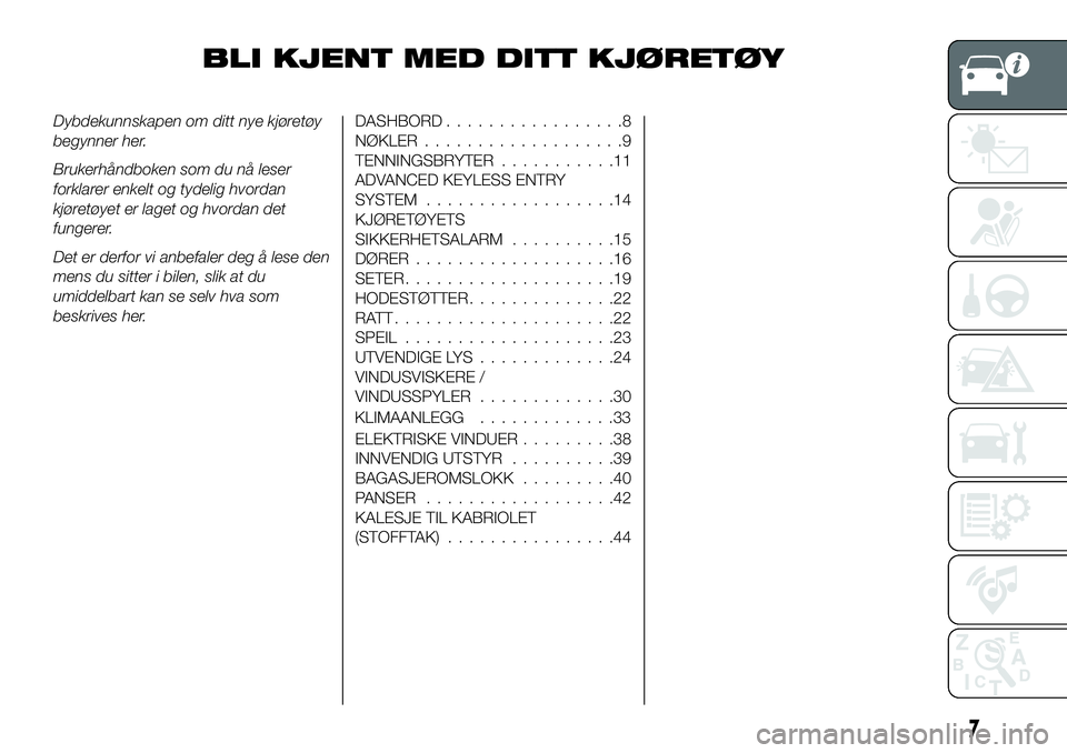 FIAT 124 SPIDER 2020 Drift- og vedlikeholdshåndbok (in Norwegian) BLI KJENT MED DITT KJØRETØY
Dybdekunnskapen om ditt nye kjøretøy
begynner her.
Brukerhåndboken som du nå leser
forklarer enkelt og tydelig hvordan
kjøretøyet er laget og hvordan det
fungerer.
FIAT 124 SPIDER 2020 Drift- og vedlikeholdshåndbok (in Norwegian) BLI KJENT MED DITT KJØRETØY
Dybdekunnskapen om ditt nye kjøretøy
begynner her.
Brukerhåndboken som du nå leser
forklarer enkelt og tydelig hvordan
kjøretøyet er laget og hvordan det
fungerer.
