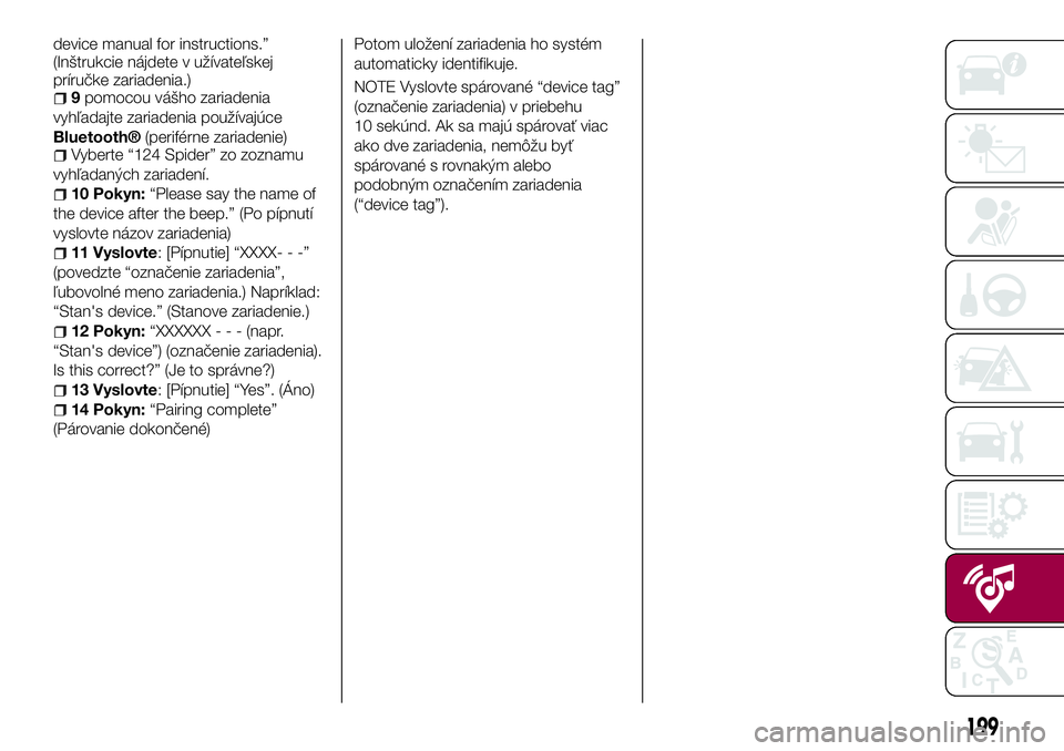 FIAT 124 SPIDER 2018  Návod na použitie a údržbu (in Slovakian) device manual for instructions.”
(Inštrukcie nájdete v užívateľskej
príručke zariadenia.)
9pomocou vášho zariadenia
vyhľadajte zariadenia používajúce
Bluetooth®(periférne zariadenie)V
