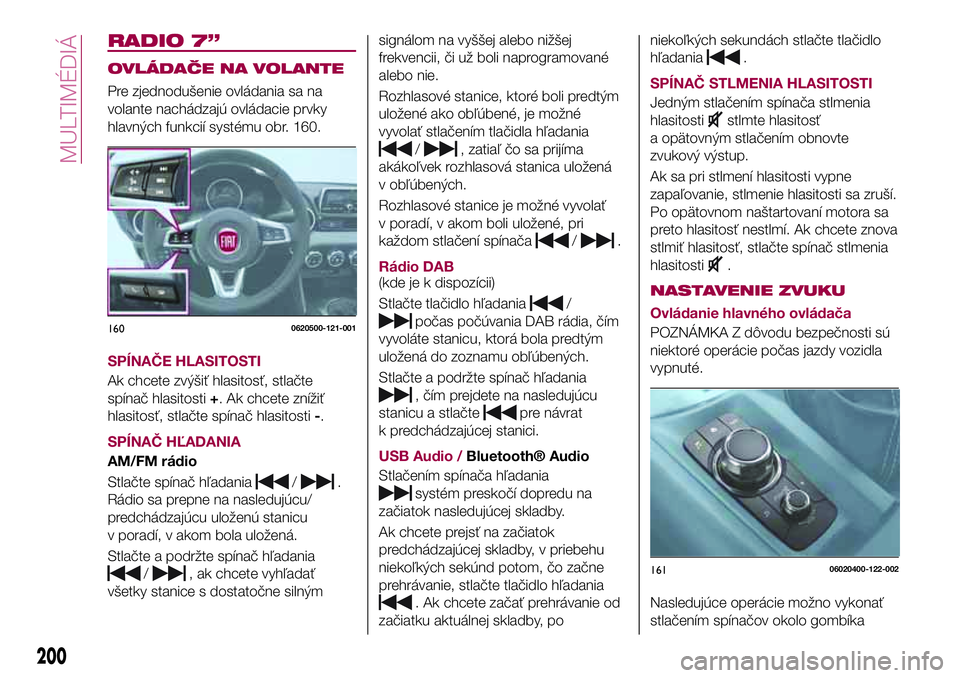 FIAT 124 SPIDER 2018  Návod na použitie a údržbu (in Slovakian) RADIO 7”
OVLÁDAČE NA VOLANTE
Pre zjednodušenie ovládania sa na
volante nachádzajú ovládacie prvky
hlavných funkcií systému obr. 160.
SPÍNAČE HLASITOSTI
Ak chcete zvýšiť hlasitosť, st