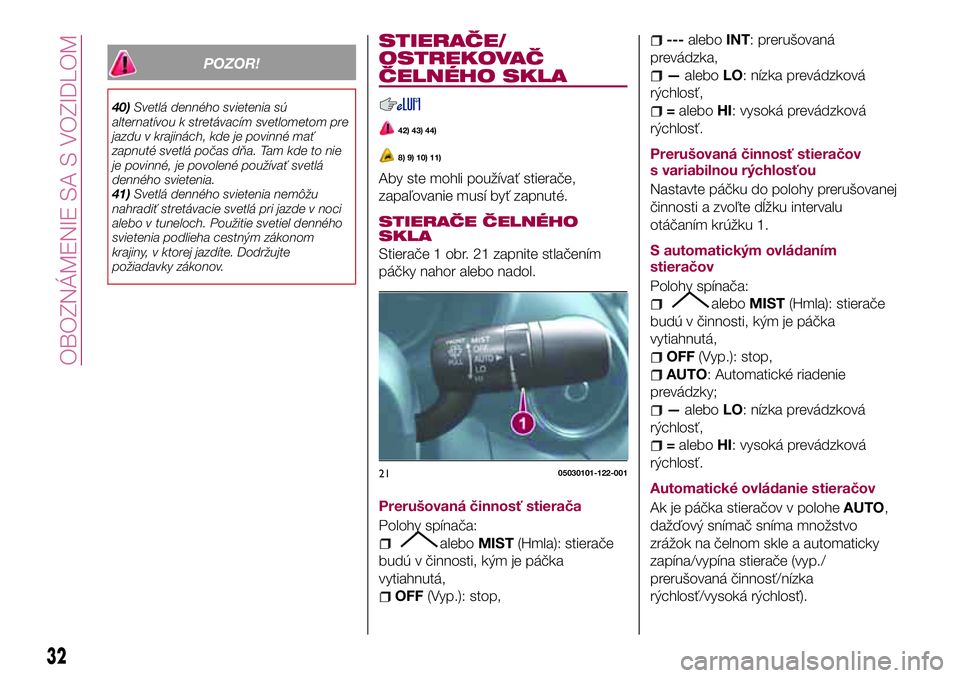 FIAT 124 SPIDER 2018  Návod na použitie a údržbu (in Slovakian) POZOR!
40)Svetlá denného svietenia sú
alternatívou k stretávacím svetlometom pre
jazdu v krajinách, kde je povinné mať
zapnuté svetlá počas dňa. Tam kde to nie
je povinné, je povolené p