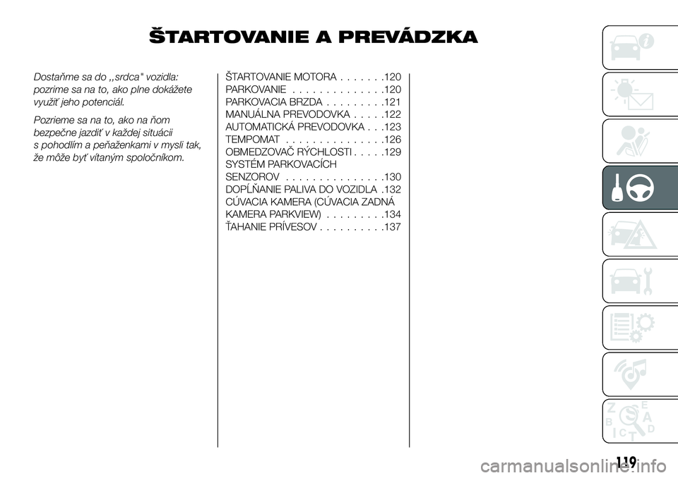 FIAT 124 SPIDER 2019 Návod na použitie a údržbu (in Slovakian) ŠTARTOVANIE A PREVÁDZKA
Dostaňme sa do ,,srdca" vozidla:
pozrime sa na to, ako plne dokážete
využiť jeho potenciál.
Pozrieme sa na to, ako na ňom
bezpečne jazdiť v každej situácii
s p FIAT 124 SPIDER 2019 Návod na použitie a údržbu (in Slovakian) ŠTARTOVANIE A PREVÁDZKA
Dostaňme sa do ,,srdca" vozidla:
pozrime sa na to, ako plne dokážete
využiť jeho potenciál.
Pozrieme sa na to, ako na ňom
bezpečne jazdiť v každej situácii
s p
