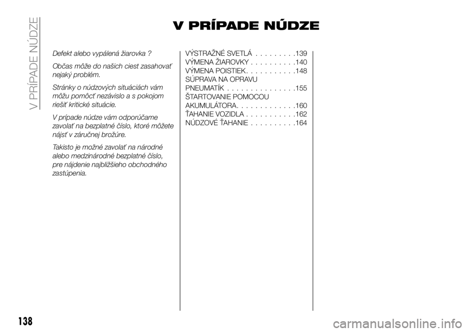 FIAT 124 SPIDER 2019  Návod na použitie a údržbu (in Slovakian) V PRÍPADE NÚDZE
Defekt alebo vypálená žiarovka ?
Občas môže do našich ciest zasahovať
nejaký problém.
Stránky o núdzových situáciách vám
môžu pomôcť nezávislo a s pokojom
rieši